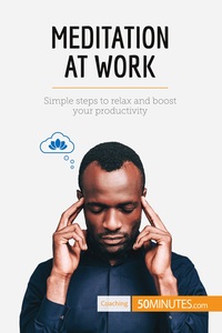 MEDITATION AT WORK - SIMPLE STEPS TO RELAX AND BOOST YOUR PRODUCTIVITY