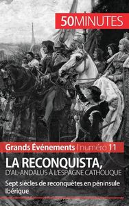 LA RECONQUISTA, D'AL-ANDALUS A L'ESPAGNE CATHOLIQUE - SEPT SIECLES DE RECONQUETES EN PENINSULE IBERI