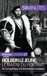 HOLBEIN LE JEUNE, LE MAITRE DU PORTRAIT - DE L'ART GOTHIQUE A LA RENAISSANCE NORDIQUE