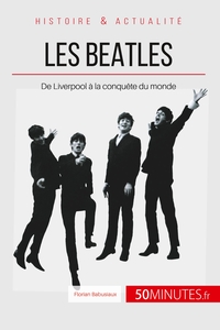 LES BEATLES - DE LIVERPOOL A LA CONQUETE DU MONDE
