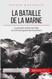 LA BATAILLE DE LA MARNE - LA PREMIERE VICTOIRE DES ALLIES OU LA FIN DE LA GUERRE DE MOUVEMENT