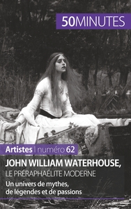 JOHN WILLIAM WATERHOUSE, LE PRERAPHAELITE MODERNE - UN UNIVERS DE MYTHES, DE LEGENDES ET DE PASSIONS