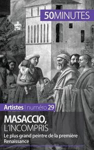 MASACCIO, L'INCOMPRIS - LE PLUS GRAND PEINTRE DE LA PREMIERE RENAISSANCE