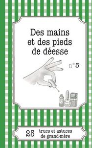 DES MAINS ET DES PIEDS DE DEESSE - 25 TRUCS ET ASTUCES DE GRAND-MERE