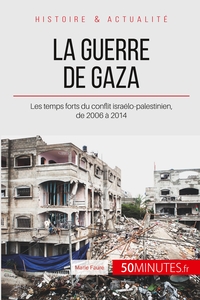 LA GUERRE DE GAZA - LES TEMPS FORTS DU CONFLIT ISRAELO-PALESTINIEN, DE 2006 A 2014