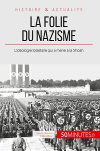 LA FOLIE DU NAZISME - L'IDEOLOGIE TOTALITAIRE QUI A MENE A LA SHOAH
