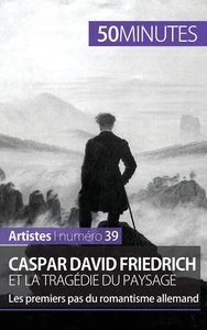 CASPAR DAVID FRIEDRICH ET LA TRAGEDIE DU PAYSAGE - LES PREMIERS PAS DU ROMANTISME ALLEMAND