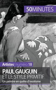 PAUL GAUGUIN ET LE STYLE PRIMITIF - UN PEINTRE EN QUETE D'EXOTISME