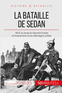 LA BATAILLE DE SEDAN - 1870, LA CHUTE DU SECOND EMPIRE ET L'AVENEMENT D'UNE ALLEMAGNE UNIFIEE