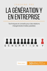 LA GENERATION Y EN ENTREPRISE - TECHNIQUES ET CONSEILS POUR DES RELATIONS INTERGENERATIONNELLES PAIS