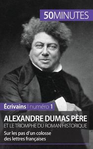 ALEXANDRE DUMAS PERE ET LE TRIOMPHE DU ROMAN HISTORIQUE - SUR LES PAS D'UN COLOSSE DES LETTRES FRANC