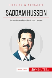 SADDAM HUSSEIN - ASCENSION ET CHUTE DU DICTATEUR IRAKIEN