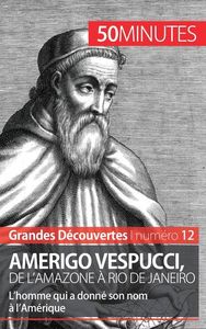 AMERIGO VESPUCCI, DE L'AMAZONE A RIO DE JANEIRO - L'HOMME QUI A DONNE SON NOM A L'AMERIQUE