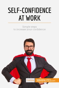 SELF-CONFIDENCE AT WORK - SIMPLE STEPS TO INCREASE YOUR CONFIDENCE
