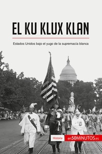 EL KU KLUX KLAN - ESTADOS UNIDOS BAJO EL YUGO DE LA SUPREMACIA BLANCA