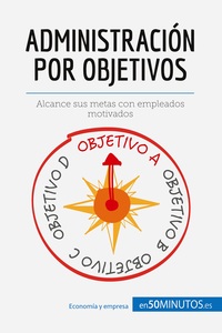 ADMINISTRACION POR OBJETIVOS - ALCANCE SUS METAS CON EMPLEADOS MOTIVADOS