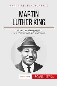 MARTIN LUTHER KING - LA LUTTE CONTRE LA SEGREGATION DE LA COMMUNAUTE AFRO-AMERICAINE