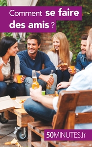 COMMENT SE FAIRE DES AMIS ?