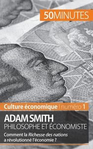 ADAM SMITH PHILOSOPHE ET ECONOMISTE - COMMENT LA RICHESSE DES NATIONS A REVOLUTIONNE L'ECONOMIE ?