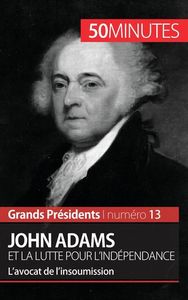 JOHN ADAMS ET LA LUTTE POUR L'INDEPENDANCE - L'AVOCAT DE L'INSOUMISSION