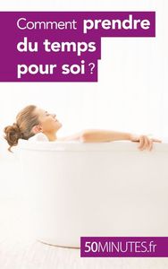 COMMENT PRENDRE DU TEMPS POUR SOI ?