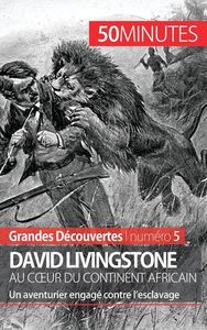 DAVID LIVINGSTONE AU COEUR DU CONTINENT AFRICAIN - UN AVENTURIER ENGAGE CONTRE L'ESCLAVAGE
