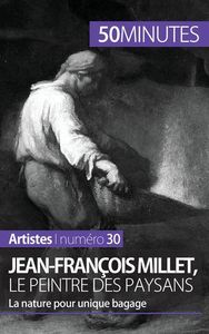 JEAN-FRANCOIS MILLET, LE PEINTRE DES PAYSANS - LA NATURE POUR UNIQUE BAGAGE
