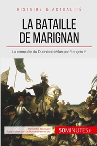LA BATAILLE DE MARIGNAN - LA CONQUETE DU DUCHE DE MILAN PAR FRANCOIS IER