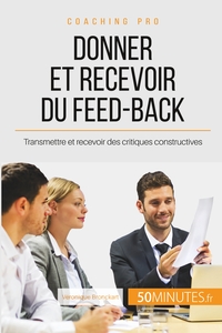 DONNER ET RECEVOIR DU FEED-BACK - TRANSMETTRE ET RECEVOIR DES CRITIQUES CONSTRUCTIVES