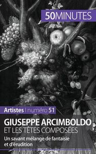 GIUSEPPE ARCIMBOLDO ET LES TETES COMPOSEES - UN SAVANT MELANGE DE FANTAISIE ET D'ERUDITION