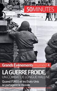 LA GUERRE FROIDE, UN COMBAT DE LONGUE HALEINE - QUAND L'URSS ET LES ETATS-UNIS SE PARTAGENT LE MONDE