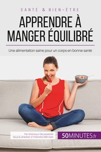APPRENDRE A MANGER EQUILIBRE - UNE ALIMENTATION SAINE POUR UN CORPS EN BONNE SANTE
