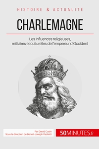 CHARLEMAGNE - LES INFLUENCES RELIGIEUSES, MILITAIRES ET CULTURELLES DE L'EMPEREUR D'OCCIDENT