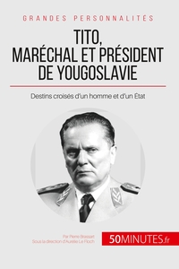 TITO, MARECHAL ET PRESIDENT DE YOUGOSLAVIE - DESTINS CROISES D'UN HOMME ET D'UN ETAT