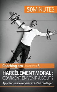 HARCELEMENT MORAL : COMMENT EN VENIR A BOUT ? - APPRENDRE A LE REPERER ET A S'EN PROTEGER