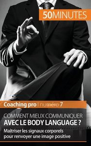 COMMENT MIEUX COMMUNIQUER AVEC LE BODY LANGUAGE ? - MAITRISER LES SIGNAUX CORPORELS POUR RENVOYER UN