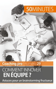 COMMENT INNOVER EN EQUIPE ? - ASTUCES POUR UN BRAINSTORMING FRUCTUEUX