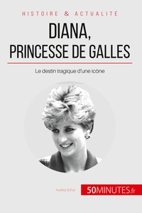 DIANA, PRINCESSE DE GALLES - LE DESTIN TRAGIQUE D'UNE ICONE