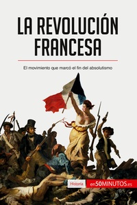 LA REVOLUCION FRANCESA - EL MOVIMIENTO QUE MARCO EL FIN DEL ABSOLUTISMO