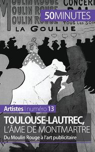 TOULOUSE-LAUTREC, L'AME DE MONTMARTRE - DU MOULIN ROUGE A L'ART PUBLICITAIRE