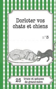 DORLOTER VOS CHATS ET CHIENS - 25 TRUCS ET ASTUCES DE GRAND-MERE