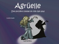 AGRUELLE - T01 - AGRUELLE, UNE SORCIERE COMME ON N'EN FAIT PLUS