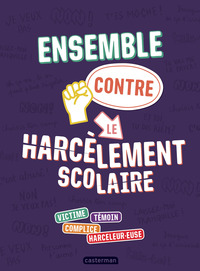 ENSEMBLE CONTRE LE HARCELEMENT SCOLAIRE - VICTIME - TEMOIN - COMPLICE - HARCELEUR.EUSE