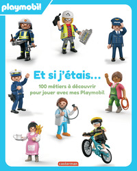 Playmobil - Et si j'étais... 100 métiers à découvrir pour jouer avec mes Playmobil