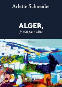 ALGER, JE N'AI PAS OUBLIE - ROMAN