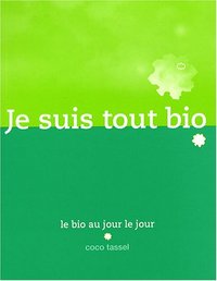 Je suis tout bio - le bio au jour le jour