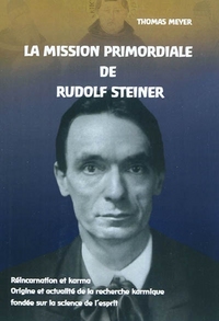 La Mission Primordiale de Rudolf Steiner - Réincarnation et karma Origine et actualité de la recherc