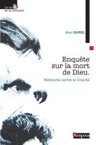 ENQUETE SUR LA MORT DE DIEU - NIETZSCHE CONTRE LE CRUCIFIE