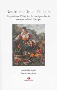 DES FRUITS D'ICI ET D'AILLEURS - REGARDS SUR L'HISTOIRE DE QUELQUES FRUITS CONSOMMES EN EUROPE.