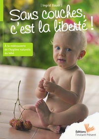 Sans couches, c'est la liberté ! - à la redécouverte de l'hygiène naturelle du bébé